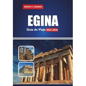 THERRIEN, BRYANT A. EGINA Guía de Viaje 2025-2026: Explora las mejores playas, comida, excursiones de un día desde Atenas, mapas, itinerarios, consejos locales y cosas que hacer THERRIEN, BRYANT A. EGINA Guía de Viaje 2025-2026: Explora las mejores playas, comida, excursiones de un día desde Atenas, mapas, itinerarios, consejos locales y cosas que hacer