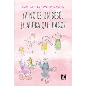 Echeverry, Beatriz Ya no es un bebé. ¿Y ahora qué hago?: Mi hijo y su Cerebro Maravilla Echeverry, Beatriz Ya no es un bebé. ¿Y ahora qué hago?: Mi hijo y su Cerebro Maravilla