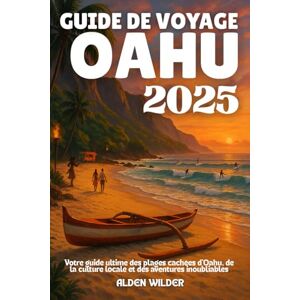 Wilder, Alden GUIDE DE VOYAGE OAHU 2025: Votre guide ultime des plages cachées d'Oahu, de la culture locale et des aventures inoubliables Wilder, Alden GUIDE DE VOYAGE OAHU 2025: Votre guide ultime des plages cachées d'Oahu, de la culture locale et des aventures inoubliables