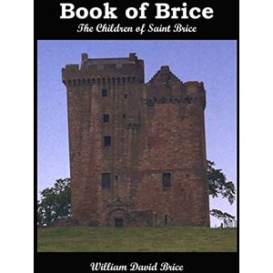Brice Ph.D., Dr. William David Book of Brice: The Children of Saint Brice Brice Ph.D., Dr. William David Book of Brice: The Children of Saint Brice