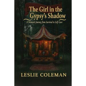 Coleman, Lelsie The Girl in the Gypsy’s Shadow: Lessons from Leslie: 1 Coleman, Lelsie The Girl in the Gypsy’s Shadow: Lessons from Leslie: 1