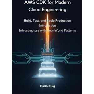 klug, Mario AWS CDK for Modern Cloud Engineering: Build, Test, and Scale Production Infrastructure with Real-World Patterns klug, Mario AWS CDK for Modern Cloud Engineering: Build, Test, and Scale Production Infrastructure with Real-World Patterns