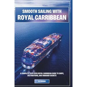 Rowan, Eli Smooth Sailing With Royal Carribbean: A Complete 2025-2026 Royal Caribbean Guide to Ships, Destinations, and Onboard Secrets Rowan, Eli Smooth Sailing With Royal Carribbean: A Complete 2025-2026 Royal Caribbean Guide to Ships, Destinations, and Onboard Secrets