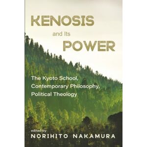 Nakamura, Norihito Kenosis and Its Power: The Kyoto School, Contemporary Philosophy, Political Theology Nakamura, Norihito Kenosis and Its Power: The Kyoto School, Contemporary Philosophy, Political Theology