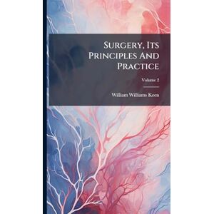 Keen, William Williams Surgery, Its Principles And Practice Keen, William Williams Surgery, Its Principles And Practice