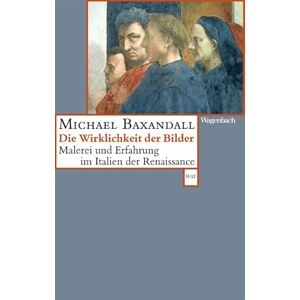 Baxandall, Michael DIE WIRKLICHKEIT DER BILDER: Malerei und Erfahrung im Italien der Renaissance Baxandall, Michael DIE WIRKLICHKEIT DER BILDER: Malerei und Erfahrung im Italien der Renaissance