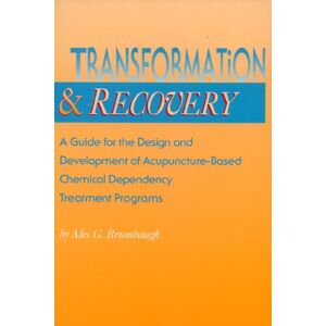 Brumbaugh, Alex Transformation and Recovery: A Guide for the Design and Development of Acupuncture- Based Chemical Dependency Treatment Programs Brumbaugh, Alex Transformation and Recovery: A Guide for the Design and Development of Acupuncture- Based Chemical Dependency Treatment Programs