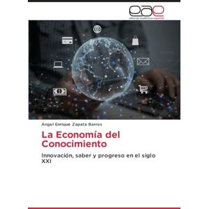Zapata Barros, Ángel Enrique La Economía del Conocimiento: Innovación, saber y progreso en el siglo XXI Zapata Barros, Ángel Enrique La Economía del Conocimiento: Innovación, saber y progreso en el siglo XXI