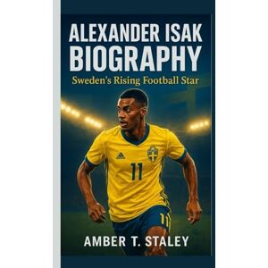 T. Staley, Amber ALEXANDER ISAK BIOGRAPHY: Sweden’s Rising Football Star T. Staley, Amber ALEXANDER ISAK BIOGRAPHY: Sweden’s Rising Football Star