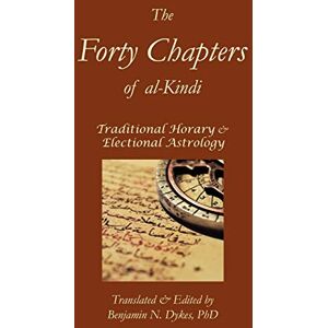 al-Kindi, Abu Yusuf The Forty Chapters of Al-Kindi (Essential Medieval Astrology: Horary) al-Kindi, Abu Yusuf The Forty Chapters of Al-Kindi (Essential Medieval Astrology: Horary)