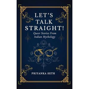 Priyanka Seth Let's Talk Straight!: Queer Stories From Indian Mythology Priyanka Seth Let's Talk Straight!: Queer Stories From Indian Mythology
