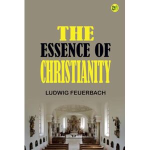 Ludwig Feuerbach The Essence of Christianity Ludwig Feuerbach The Essence of Christianity
