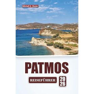 Shuler, Michell G. PATMOS REISEFÜHRER 2026: Erkunden Sie Strände, versteckte Juwelen, Klöster, die lokale Küche und kulturelle Erlebnisse in der Ägäis Shuler, Michell G. PATMOS REISEFÜHRER 2026: Erkunden Sie Strände, versteckte Juwelen, Klöster, die lokale Küche und kulturelle Erlebnisse in der Ägäis
