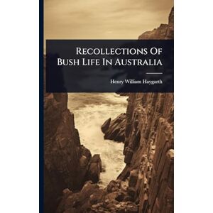 Haygarth, Henry William Recollections Of Bush Life In Australia Haygarth, Henry William Recollections Of Bush Life In Australia