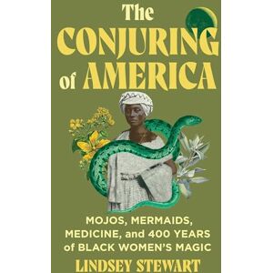 Stewart, Lindsey The Conjuring of America: Mojos, Mermaids, Medicine, and 400 Years of Black Women’s Magic Stewart, Lindsey The Conjuring of America: Mojos, Mermaids, Medicine, and 400 Years of Black Women’s Magic