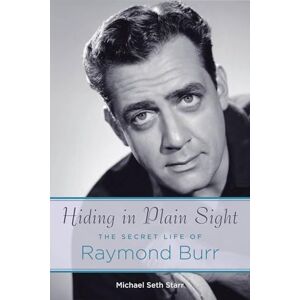 Michael Seth Starr Hiding in Plain Sight: The Secret Life of Raymond Burr (Applause Books) Michael Seth Starr Hiding in Plain Sight: The Secret Life of Raymond Burr (Applause Books)