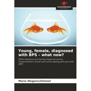 Wegenschimmel, Maria Young, female, diagnosed with BPS – what now?: What resilience-promoting measures can be implemented in social work when dealing with girls with BPS? Wegenschimmel, Maria Young, female, diagnosed with BPS – what now?: What resilience-promoting measures can be implemented in social work when dealing with girls with BPS?