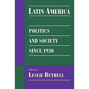Bethell Latin America: Pol & Soc since 1930: Politics and Society since 1930 (Cambridge History of Latin America) Bethell Latin America: Pol & Soc since 1930: Politics and Society since 1930 (Cambridge History of Latin America)
