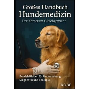 Robe Großes Handbuch Hundemedizin – Der Körper im Gleichgewicht: Praxisleitfaden für Untersuchung, Diagnostik und Therapie bei Hunden Robe Großes Handbuch Hundemedizin – Der Körper im Gleichgewicht: Praxisleitfaden für Untersuchung, Diagnostik und Therapie bei Hunden