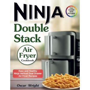 Wright, Oscar Ninja Double Stack Air Fryer Cookbook: Easy and Healthy Ninja Vertical Dual Drawer Air Fryer Recipes. (Ninja Dual Zone Air Fryer Cookbook) Wright, Oscar Ninja Double Stack Air Fryer Cookbook: Easy and Healthy Ninja Vertical Dual Drawer Air Fryer Recipes. (Ninja Dual Zone Air Fryer Cookbook)