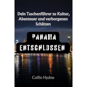 Hydne, Collin PANAMA ENTSCHLOSSEN: Dein Taschenführer zu Kultur, Abenteuer und verborgenen Schätzen Hydne, Collin PANAMA ENTSCHLOSSEN: Dein Taschenführer zu Kultur, Abenteuer und verborgenen Schätzen