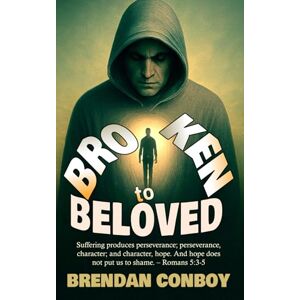 Conboy, Brendan Broken to Beloved: One Man’s True Story of Fear, Violence, Pain, Purpose, and Redemption Inspiring Christian Testimony: Broken in battle. Redeemed by Grace Conboy, Brendan Broken to Beloved: One Man’s True Story of Fear, Violence, Pain, Purpose, and Redemption Inspiring Christian Testimony: Broken in battle. Redeemed by Grace