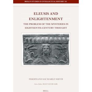 Saumarez Smith, Ferdinand Eleusis and Enlightenment: The Problem of the Mysteries in Eighteenth-Century Thought: 351 (Brill's Studies in Intellectual History, 351) Saumarez Smith, Ferdinand Eleusis and Enlightenment: The Problem of the Mysteries in Eighteenth-Century Thought: 351 (Brill's Studies in Intellectual History, 351)