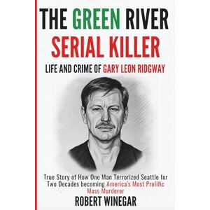 WINEGAR, ROBERT The Green River Serial Killer : Life And Crimes OF GARY LEON RIDGWAY: True Story of How One Man Terrorized Seattle for Two Decades becoming America's Most Prolific Mass Murderer (True crime) WINEGAR, ROBERT The Green River Serial Killer : Life And Crimes OF GARY LEON RIDGWAY: True Story of How One Man Terrorized Seattle for Two Decades becoming America's Most Prolific Mass Murderer (True crime)
