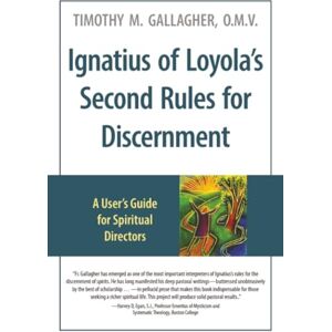 Gallagher, Timothy M. Ignatius of Loyola’s Second Rules for Discernment: A User's Guide for Spiritual Directors Gallagher, Timothy M. Ignatius of Loyola’s Second Rules for Discernment: A User's Guide for Spiritual Directors