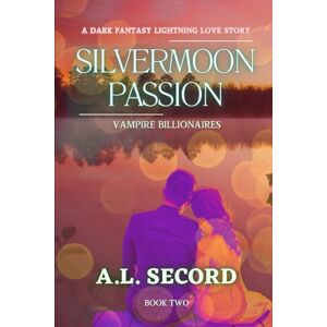 SECORD, A.L. Silvermoon Passion: Vampire Billionaires: A Dark Fantasy Lightning Love Story: Book Two: 2 (The Silvermoon Vampire Billionaires) SECORD, A.L. Silvermoon Passion: Vampire Billionaires: A Dark Fantasy Lightning Love Story: Book Two: 2 (The Silvermoon Vampire Billionaires)