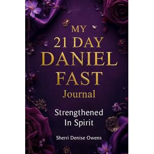 Owens, Sherri Denise My 21 Day Daniel Fast Journal Owens, Sherri Denise My 21 Day Daniel Fast Journal