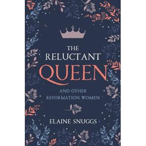 Elaine Snuggs Reluctant Queen and Other Reformation Women Elaine Snuggs Reluctant Queen and Other Reformation Women