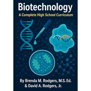 Rodgers, Brenda M. Biotechnology: A Complete High School Curriculum (The Complete Science Curriculum: K–12) Rodgers, Brenda M. Biotechnology: A Complete High School Curriculum (The Complete Science Curriculum: K–12)