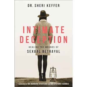 Keffer, Dr. Sheri Intimate Deception: Healing the Wounds of Sexual Betrayal Keffer, Dr. Sheri Intimate Deception: Healing the Wounds of Sexual Betrayal