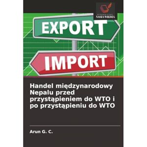 G. C., Arun Handel międzynarodowy Nepalu przed przystąpieniem do WTO i po przystąpieniu do WTO G. C., Arun Handel międzynarodowy Nepalu przed przystąpieniem do WTO i po przystąpieniu do WTO