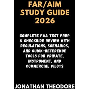 Theodore, Jonathan FAR/AIM STUDY GUIDE 2026: Complete FAA Test Prep & Checkride Review with Regulations, Scenarios, and Quick-Reference Tools for Private, Instrument, and Commercial Pilots Theodore, Jonathan FAR/AIM STUDY GUIDE 2026: Complete FAA Test Prep & Checkride Review with Regulations, Scenarios, and Quick-Reference Tools for Private, Instrument, and Commercial Pilots