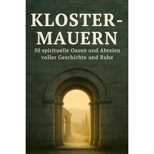 Lange, Jonas Kloster-Mauern: 50 spirituelle Oasen und Abteien voller Geschichte und Ruhe Lange, Jonas Kloster-Mauern: 50 spirituelle Oasen und Abteien voller Geschichte und Ruhe