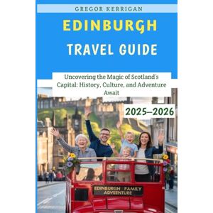 Kerrigan, Gregor Edinburgh Travel Guide 2025–2026: Uncovering the Magic of Scotland’s Capital: History, Culture, and Adventure Await Kerrigan, Gregor Edinburgh Travel Guide 2025–2026: Uncovering the Magic of Scotland’s Capital: History, Culture, and Adventure Await