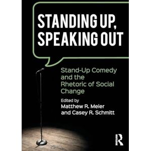 Standing Up, Speaking Out: Stand-Up Comedy and the Rhetoric of Social Change Standing Up, Speaking Out: Stand-Up Comedy and the Rhetoric of Social Change