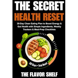 The Flavor Shelf The Secret Health Reset: 30-Day Clean Eating Plan to Boost Energy & Gut Health with Simple Ingredients, Weekly Trackers & Meal-Prep Checklists The Flavor Shelf The Secret Health Reset: 30-Day Clean Eating Plan to Boost Energy & Gut Health with Simple Ingredients, Weekly Trackers & Meal-Prep Checklists