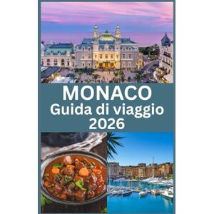 Press, Blythe MONACO Guida di viaggio 2026: Esplora il fascino, la cultura e i tesori nascosti della destinazione più lussuosa della Costa Azzurra, con consigli ... locali e informazioni di viaggio essenziali Press, Blythe MONACO Guida di viaggio 2026: Esplora il fascino, la cultura e i tesori nascosti della destinazione più lussuosa della Costa Azzurra, con consigli ... locali e informazioni di viaggio essenziali