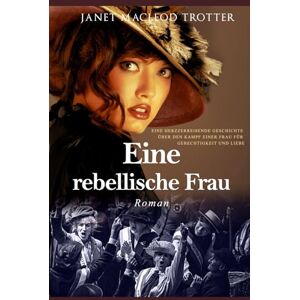 MacLeod Trotter, Janet Eine rebellische Frau: Eine leidenschaftliche und dramatische Geschichte über den Kampf einer Frau für Gerechtigkeit und Liebe (DIE TYNESIDE SAGAS) MacLeod Trotter, Janet Eine rebellische Frau: Eine leidenschaftliche und dramatische Geschichte über den Kampf einer Frau für Gerechtigkeit und Liebe (DIE TYNESIDE SAGAS)
