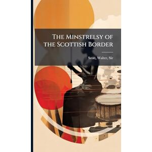 The Minstrelsy of the Scottish Border The Minstrelsy of the Scottish Border