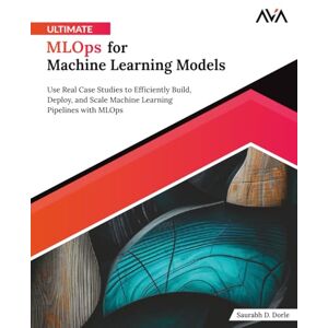 Dorle, Saurabh D. Ultimate MLOps for Machine Learning Models: Use Real Case Studies to Efficiently Build, Deploy, and Scale Machine Learning Pipelines with MLOps (Generative AI Engineer — Python LLM Path) Dorle, Saurabh D. Ultimate MLOps for Machine Learning Models: Use Real Case Studies to Efficiently Build, Deploy, and Scale Machine Learning Pipelines with MLOps (Generative AI Engineer — Python LLM Path)