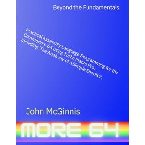 McGinnis, John Beyond the Fundamentals: Practical Assembly Language Programming for the Commodore 64 using Turbo Macro Pro, including 'The Anatomy of a Simple Shooter' (The Commodore 64 Workshop) McGinnis, John Beyond the Fundamentals: Practical Assembly Language Programming for the Commodore 64 using Turbo Macro Pro, including 'The Anatomy of a Simple Shooter' (The Commodore 64 Workshop)