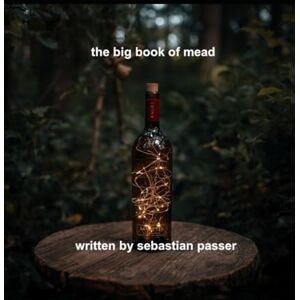 passer, sebastian the big book of mead: a comprehensive guide to mead (guide to making mead) passer, sebastian the big book of mead: a comprehensive guide to mead (guide to making mead)