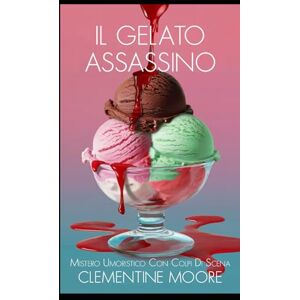 Moore, Clementine Il Gelato Assassino: Mistero Accogliente (I Misteri Accoglienti di Ginger Burnet) Moore, Clementine Il Gelato Assassino: Mistero Accogliente (I Misteri Accoglienti di Ginger Burnet)