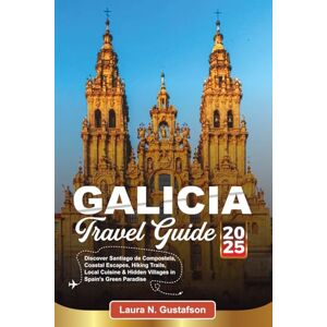 Gustafson, Laura N. GALICIA TRAVEL GUIDE 2025: Discover Santiago de Compostela, Coastal Escapes, Hiking Trails, Local Cuisine & Hidden Villages in Spain’s Green Paradise Gustafson, Laura N. GALICIA TRAVEL GUIDE 2025: Discover Santiago de Compostela, Coastal Escapes, Hiking Trails, Local Cuisine & Hidden Villages in Spain’s Green Paradise