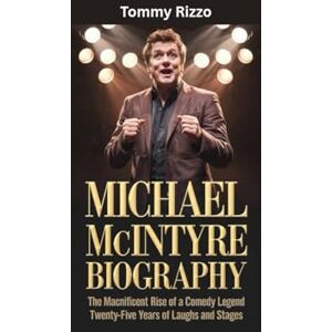 Rizzo, Tommy MICHAEL MCINTYRE BIOGRAPHY: The Macnificent Rise of a Comedy Legend- Twenty-Five Years of Laughs and Stages Rizzo, Tommy MICHAEL MCINTYRE BIOGRAPHY: The Macnificent Rise of a Comedy Legend- Twenty-Five Years of Laughs and Stages