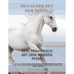 Dultmeyer-Bartsch, Sandra Im Galopp mit der Seele – Dein Praxisbuch mit dem weißen Pferd: Rituale, Reflexionen & Seelenimpulse für deinen Weg in die Tiefe Ein kraftvoller ... Wahrheit, geführt vom Ruf deiner Seele.) Dultmeyer-Bartsch, Sandra Im Galopp mit der Seele – Dein Praxisbuch mit dem weißen Pferd: Rituale, Reflexionen & Seelenimpulse für deinen Weg in die Tiefe Ein kraftvoller ... Wahrheit, geführt vom Ruf deiner Seele.)
